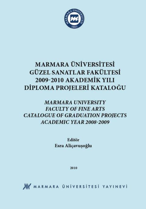 Marmara Üniversitesi Güzel Sanatlar Fakültesi 2009-2010 Eğitim Öğretim Yılı Diploma Projeleri Kataloğu= Marmara University, Faculty of Fine Arts Catalogue of Graduation Projects, Academic Year 2009-2010